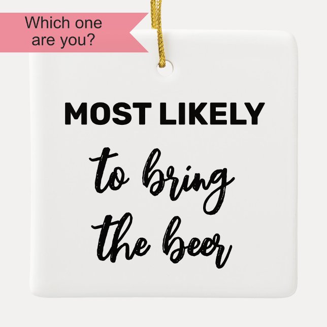 Most Likely to Bring the Beer Ceramic Ornament (Creator Uploaded)