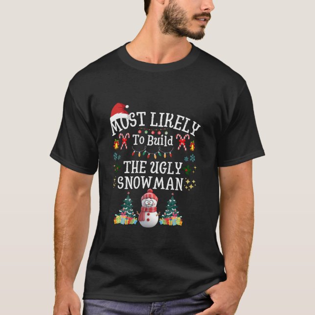 Most Likely To Build The Ugly Snowman Christmas Fa T-Shirt (Front)