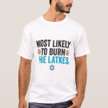 Most Likely To Burn the Latkes Funny Hanukkah Gift T-Shirt<br><div class="desc">hanukkah, passover, yiddish, chanukah, jewish, menorah, jew, gift, birthday, latke</div>