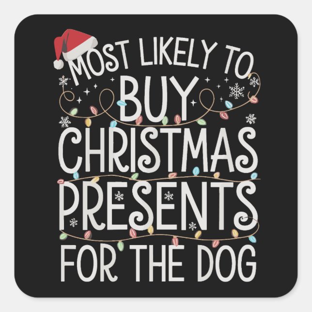 Most Likely To Buy Christmas Presents For The Dog  Square Sticker (Front)