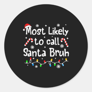 Most Likely To Call Santa Bruh C-hristmas Matching Classic Round Sticker