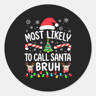 Most Likely To Call Santa Bruh Christmas Family Ma Classic Round Sticker