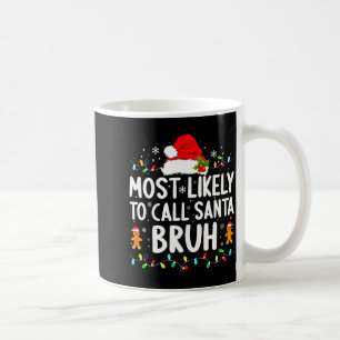 Most Likely To Call Santa Bruh Christmas Family Ma Coffee Mug