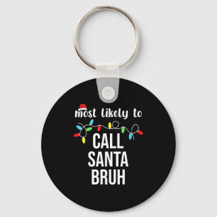 Most Likely To Call Santa Bruh Christmas Family Ma Keychain