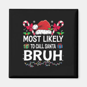 Most Likely To Call Santa Bruh Christmas Family Ma Magnet