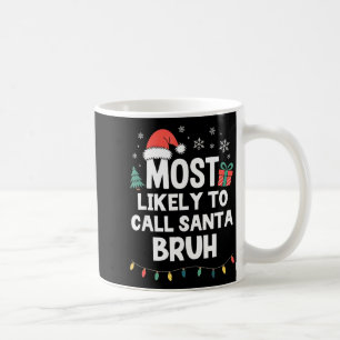 Most Likely To Call Santa Bruh Christmas Funny Xma Coffee Mug