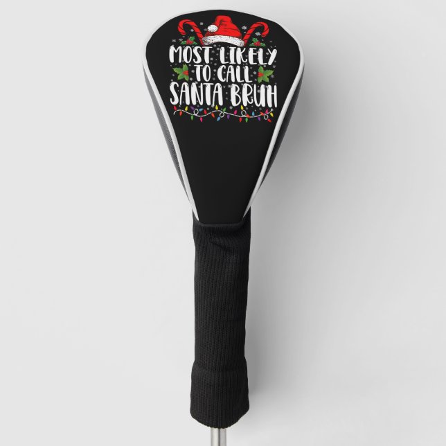 Most Likely To Call Santa Bruh Funny Christmas Golf Head Cover (Front)