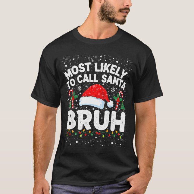 Most Likely To Call Santa Bruh Funny Matching Fami T-Shirt (Front)
