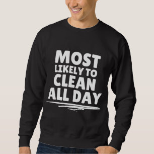 Most Likely to Clean All Day Novelty Cleaning Crew Sweatshirt