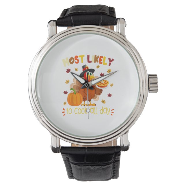 Most Likely To Cook All Day Funny Thanksgiving Tur Watch (Front)