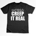 Most Likely To Creep It Real Funny Halloween T-Shirt<br><div class="desc">Most Likely To Creep It Real Funny Halloween</div>