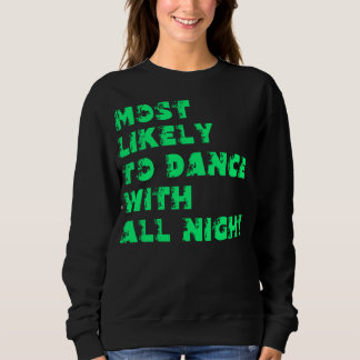 Most Likely To Dance With All Night Sweatshirt