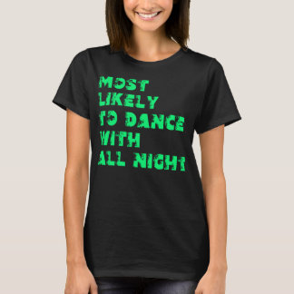 Most Likely To Dance With All Night T-Shirt