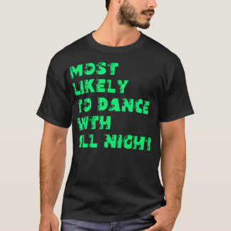 Most Likely To Dance With All Night T-Shirt