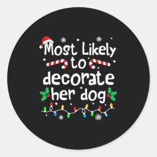 Most Likely To Decorate Her Dog C-hristmas Matchin Classic Round Sticker