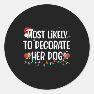 Most Likely To Decorate Her Dog Family Christmas P Classic Round Sticker