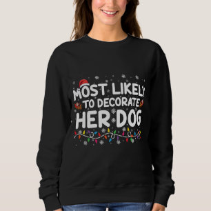 Most Likely To Decorate Her Dog Family Christmas Sweatshirt