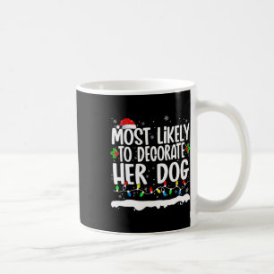 Most Likely To Decorate Her Dog Family Matching Ch Coffee Mug