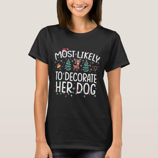 Most Likely To Decorate Her Dog Fun Family Christm T-Shirt (Front)