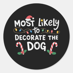 Most Likely To Decorate The Dog Christmas Xmas Classic Round Sticker