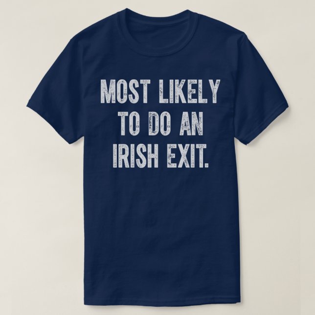 Most Likely To Do An Irish Exit 2 T-Shirt (Design Front)