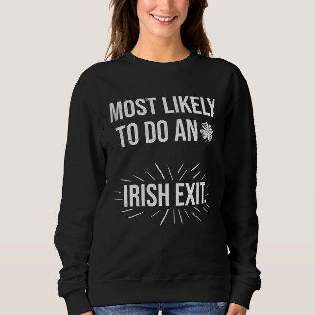 Most Likely To Do An Irish Exit   4 Sweatshirt (Front)