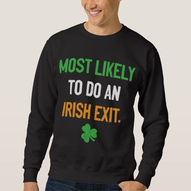 Most Likely To Do An Irish Exit funny irish Sweatshirt (Front)