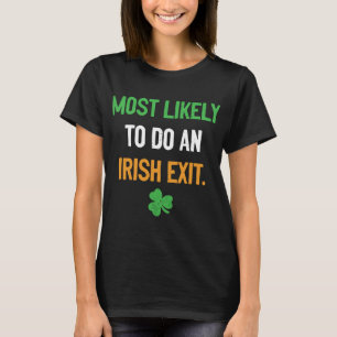 Most Likely To Do An Irish Exit funny irish T-Shirt