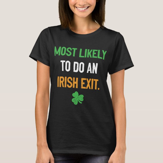 Most Likely To Do An Irish Exit funny irish T-Shirt (Front)