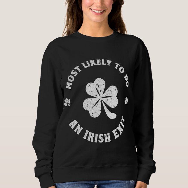 Most Likely To Do An Irish Exit Funny st. patrick Sweatshirt (Front)