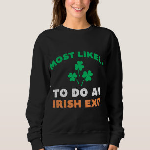 Most Likely To Do An Irish Exit Funny St Patricks Sweatshirt