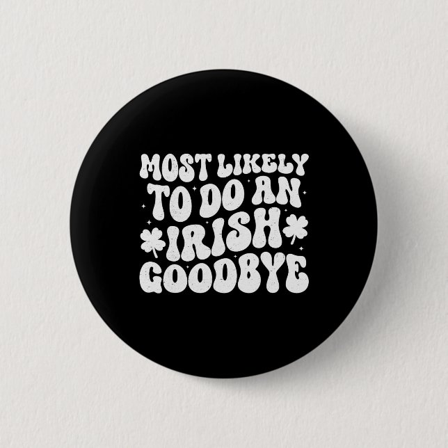 Most Likely To Do An Irish Exit Goodbye  2 Inch Round Button (Front)