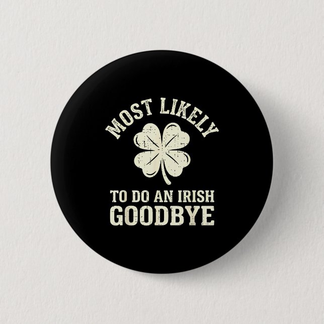 Most likely to do an irish exit goodbye funny st 2 inch round button (Front)