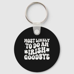 Most Likely To Do An Irish Exit Goodbye  Keychain