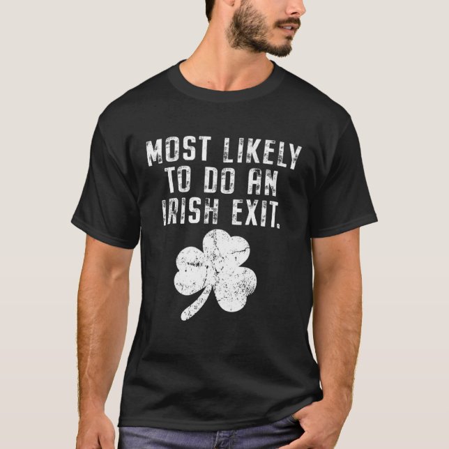 Most Likely To Do An Irish Exit Irish Funny St Pat T-Shirt (Front)