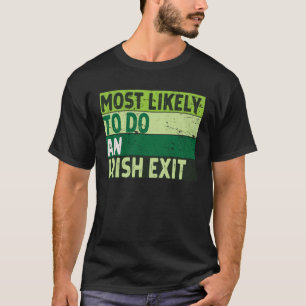 Most Likely to Do an Irish Exit St Patricks Day T-Shirt