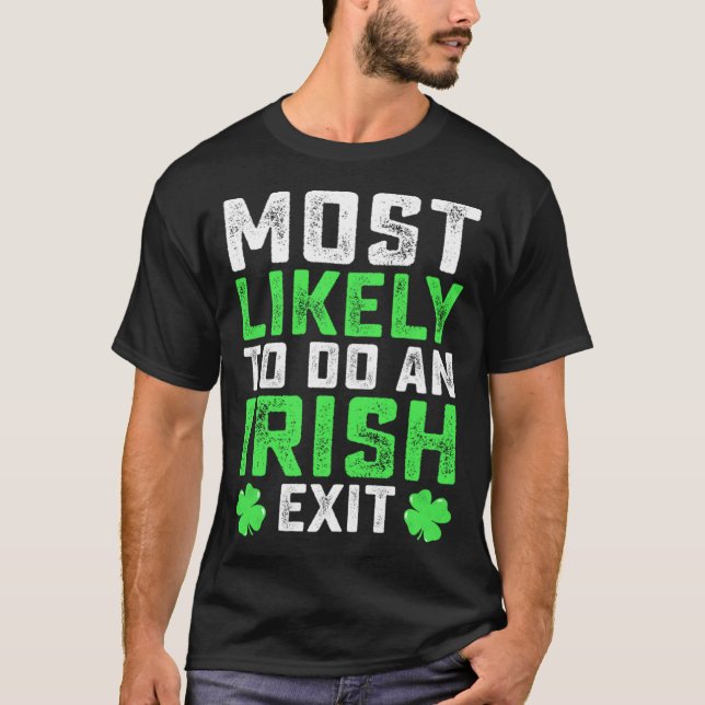 Most Likely To Do An Irish Exit  St Patrick's Day T-Shirt (Front)