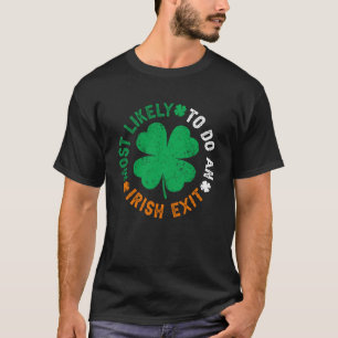 Most Likely To Do An Irish Exit  St Patricks Day   T-Shirt
