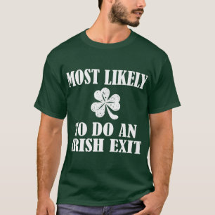 Most Likely To Do An Irish Exit   T-Shirt
