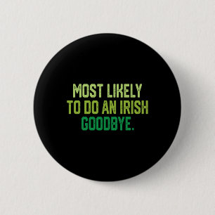 Most Likely To Do An Irish Goodbye 1  2 Inch Round Button
