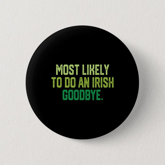 Most Likely To Do An Irish Goodbye 1  2 Inch Round Button (Front)