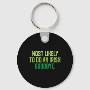Most Likely To Do An Irish Goodbye 1 Keychain