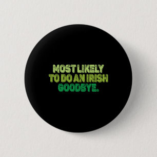 Most Likely To Do An Irish Goodbye 2 Inch Round Button