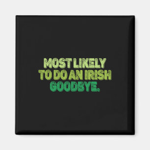 Most Likely To Do An Irish Goodbye 2 Magnet
