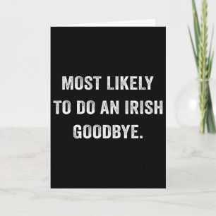 Most Likely To Do An Irish Goodbye 6  Card