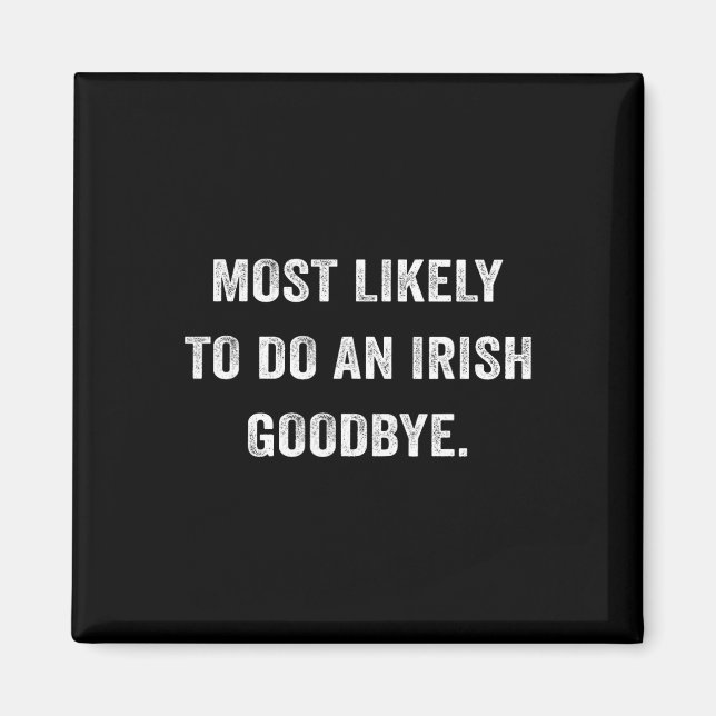 Most Likely To Do An Irish Goodbye 6  Magnet (Front)