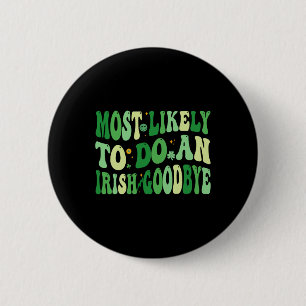 Most Likely To Do An Irish Goodbye 8 2 Inch Round Button