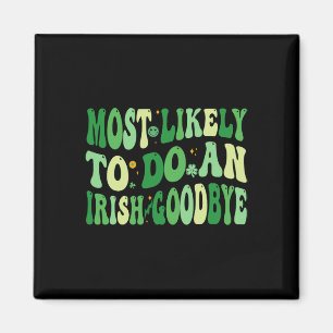 Most Likely To Do An Irish Goodbye 8 Magnet