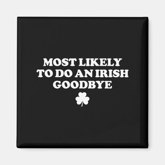Most likely to do an irish goodbye funny st magnet (Front)