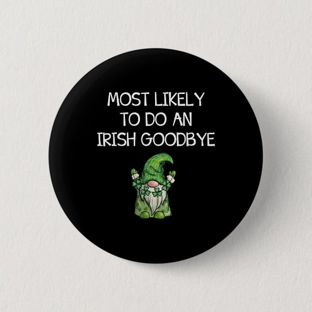 Most Likely To Do An Irish Goodbye Funny St Patric 2 Inch Round Button (Front)